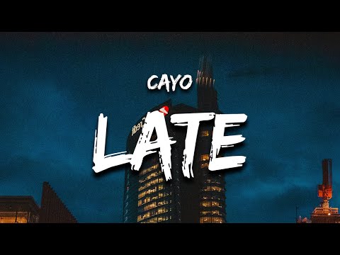 Cayo - Late (Lyrics) it's too late for this, but it's not late for him