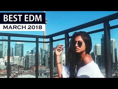 BEST EDM March 2018  - UCAHlZTSgcwNNpf8LV3E6kDQ