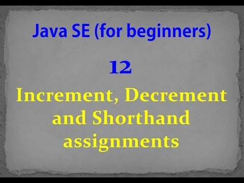 Java SE- 12- Increment, Decrement and Shorthand assignments