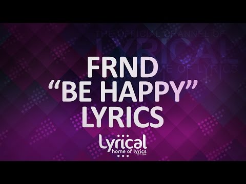 FRND - Be Happy Lyrics - UCnQ9vhG-1cBieeqnyuZO-eQ
