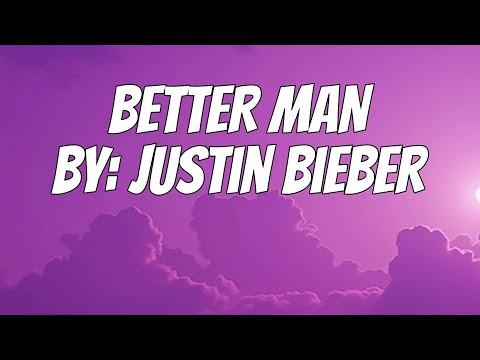 Justin Bieber - BETTER MAN (Lyrics)