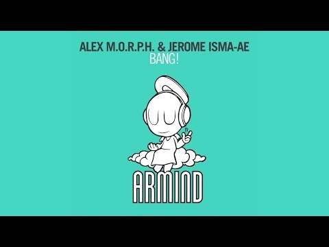 Alex M.O.R.P.H. & Jerome Isma-Ae - Bang! (Original Mix) - UCO3gM-qHXMBM8BQdTwx8D2g