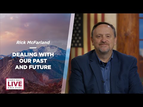 Dealing With Our Past And Future - Rick McFarland - CDLBS for June 22, 2022