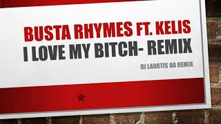 Busta Rhymes feat. Kelis - I Love my Bitch Remix by Dj Laortis BA