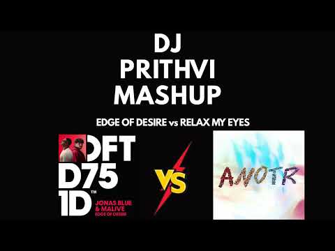 Edge Of Desire vs Relax My Eyes (DJ Prithvi Mashup)