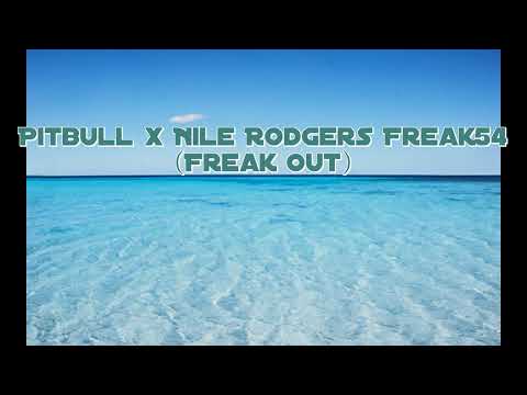 Pitbull x Nile Rodgers - Freak 54 (Freak Out) lyrics