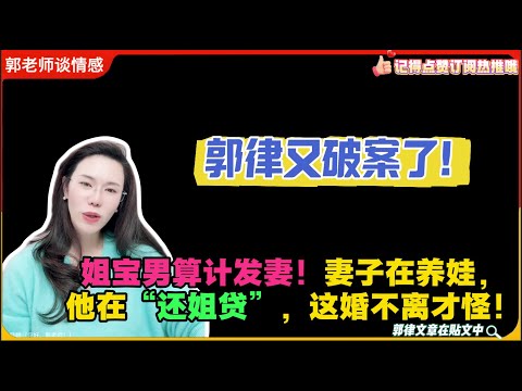 郭律又破案了:姐宝男算计发妻!妻子在养娃,他在“还姐贷”,这婚不离才怪!郭延娇婚恋咨询