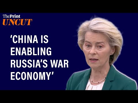'China is de-facto enabling Russia's war economy &amp; we can't accept it'- EU chief's full speech