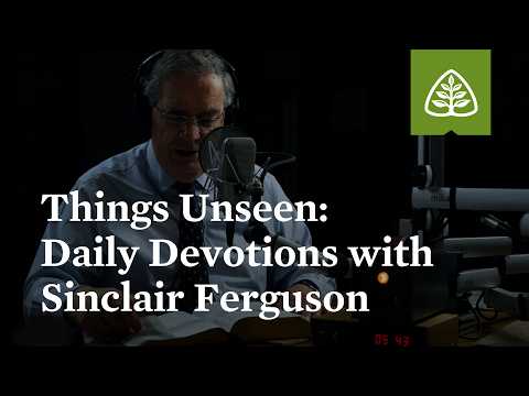 Things Unseen: Daily Devotions with Sinclair Ferguson