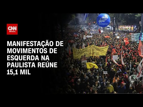 ​Ato de movimentos de esquerda reúne 15,1 mil pessoas na Avenida Paulista, diz USP | CNN NOVO DIA