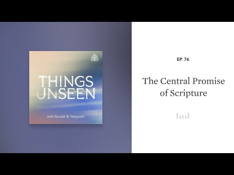 The Central Promise of Scripture: Things Unseen with Sinclair B. Ferguson