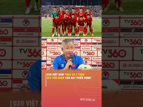 <strong>U20</strong> VIỆT NAM THUA CẢ 3 TRẬN, HLV VẪN KHEN LỨA NÀY TRIỂN VỌNG