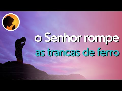 Ora O Da Manh O Senhor Rompe Todas As Trancas De Ferro