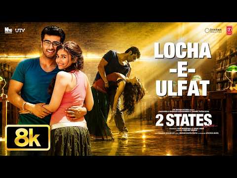 2 States: Locha - E - Ulfat 8K Full Song | Arjun Kapoor,Alia Bhatt | Shankar Ehsaan Loy,Benny Dayal