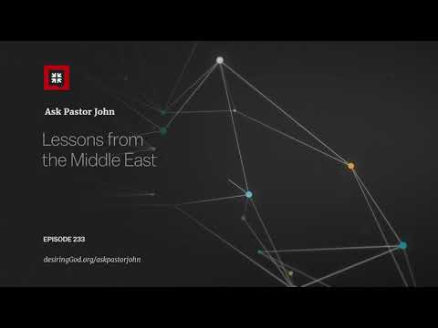 Lessons from the Middle East // Ask Pastor John