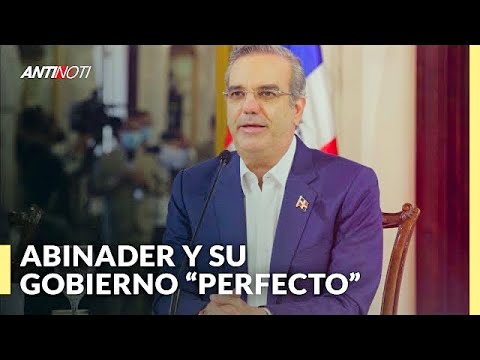 El Gobierno "Perfecto" De Luis Abinader | Editorial Antinoti