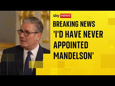Starmer: 'I'd have never appointed' Lord Mandelson 'had I known then what I know now'