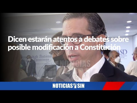 Dicen estarán atentos a debates sobre reforma a la Constitución