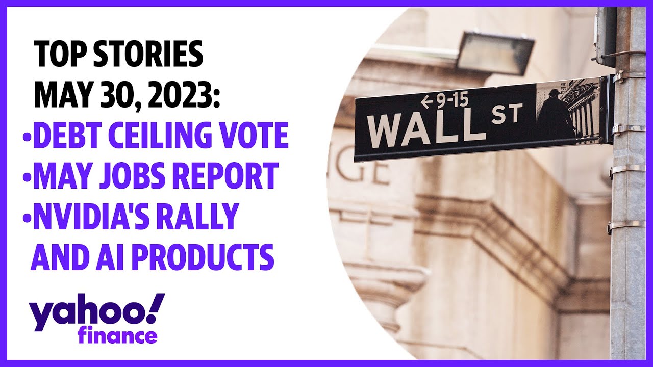 Debt ceiling vote, May jobs report, Nvidia’s rally and AI products: Top stories May 30, 2023