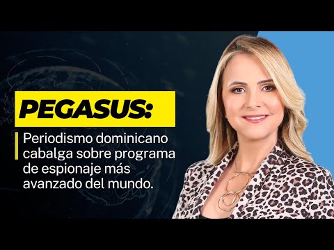 Pegasus: Periodismo dominicano cabalga sobre programa de espionaje más avanzado del mundo.