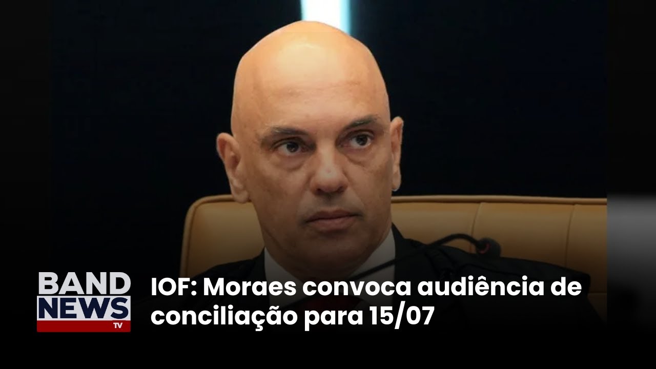 IOF: Moraes convoca audiência de conciliação para 15/07 | BandNews TV