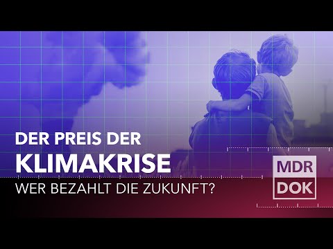 Wer bezahlt die Zukunft? - Der Preis der Klimakrise | MDR DOK