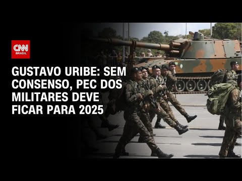 ​Gustavo Uribe: Sem consenso, PEC dos militares deve ficar para 2025 | BASTIDORES CNN