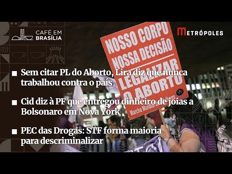 Café em Brasília: PL do Aborto; PEC das Drogas, Cid diz que entregou dinheiro de joias a Bolsonaro