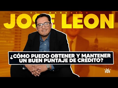 ¿Cómo puedo obtener y mantener un buen puntaje de crédito? - Jose León