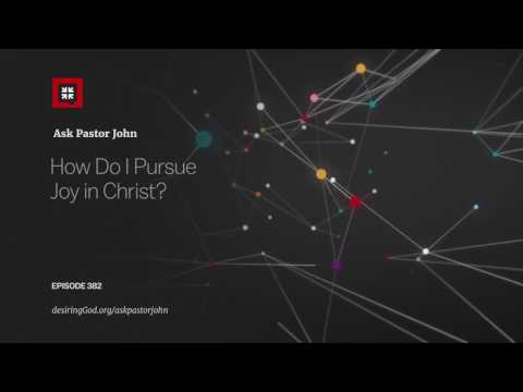 How Do I Pursue Joy in Christ? // Ask Pastor John