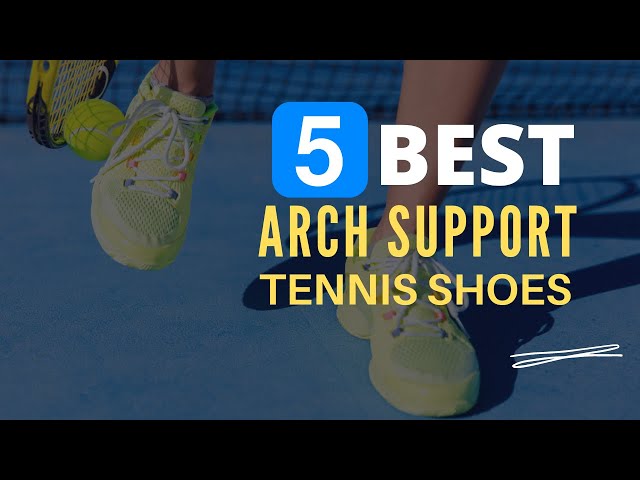 What Tennis Shoe Has The Best Arch Support?