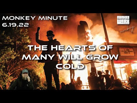 Monkey Minute 6 19 22 - The Hearts of Many Will Grow Cold