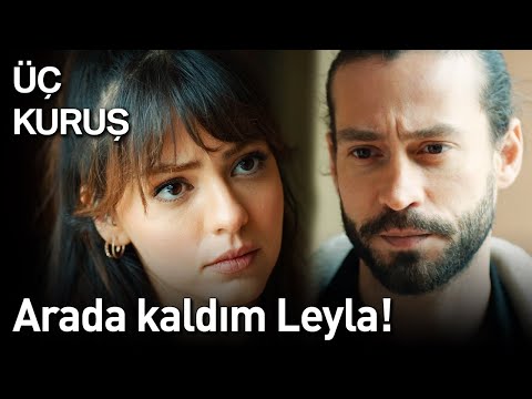 Üç Kuruş | Arada Kaldım Leyla!