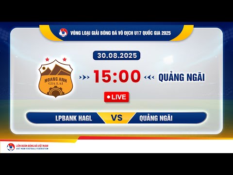🔴 Trực tiếp: LPBank HAGL vs Quảng Ngãi |15:00-30.8.2025| VL giải vô địch U17 quốc gia 2025