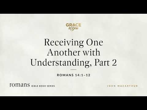 Receiving One Another with Understanding, Part 2 (Romans 14:1–12) [Audio Only]