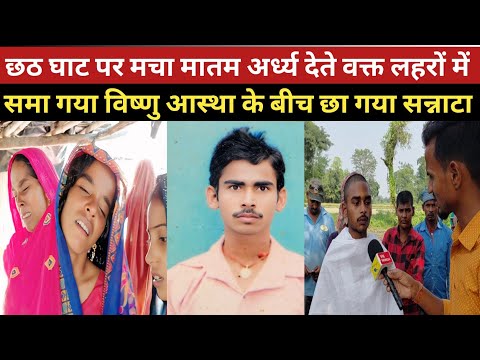 छठ घाट पर मचा मातम अर्ध्य देते वक्त लहरों में समा गया विष्णु आस्था के बीच छा गया सन्नाटा