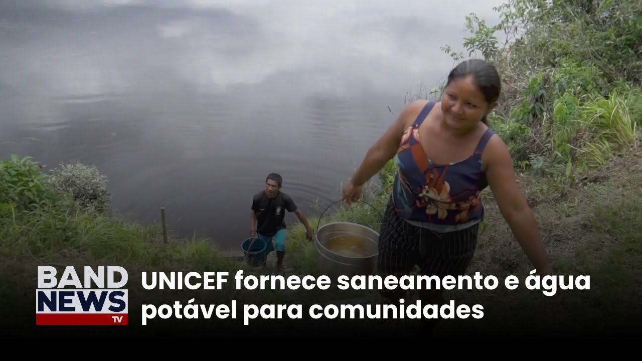 UNICEF fornece saneamento e água potável para comunidades | BandNews TV