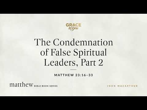 The Condemnation of False Spiritual Leaders, Part 2 (Matthew 23:16–33) [Audio Only]