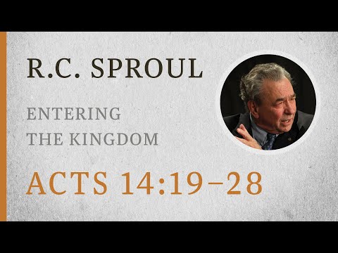 Entering the Kingdom (Acts 14:19–28) — A Sermon by R.C. Sproul