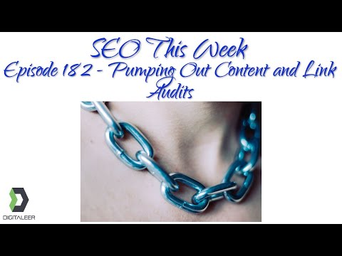 SEO This Week Episode 182 - Pumping Out Content and Link Audits