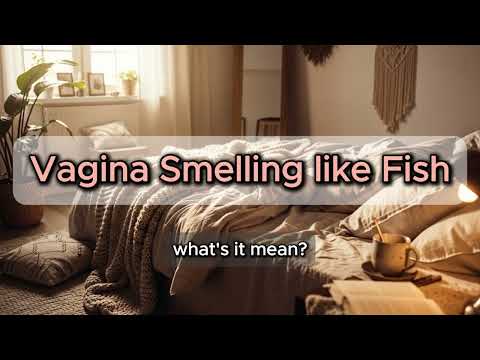 Why does my Vagina Smell like Fish?