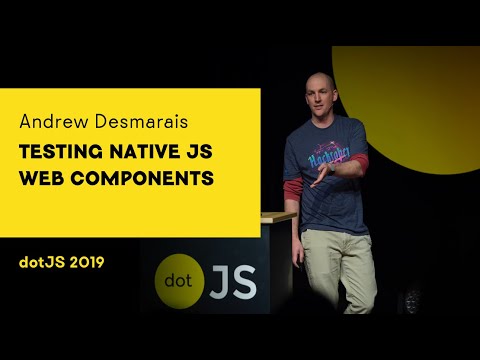 dotJS 2019 - Andrew Desmarais - Testing native js web components