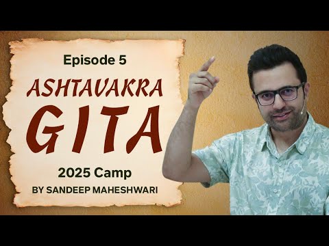 Episode 5 - Ashtavakra Gita 2025 Camp | By Sandeep Maheshwari
