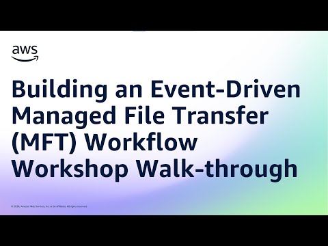 Building an Event-Driven Managed File Transfer (MFT) Workflow Workshop Walk-through