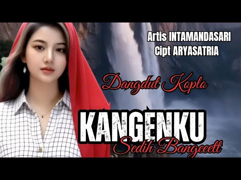 KANGENKU - INTAN MANDASARI CIPTAAN ARYA SATRIA ( DANGDUT KOPLO MENYENTUH HATI ) LIRIK