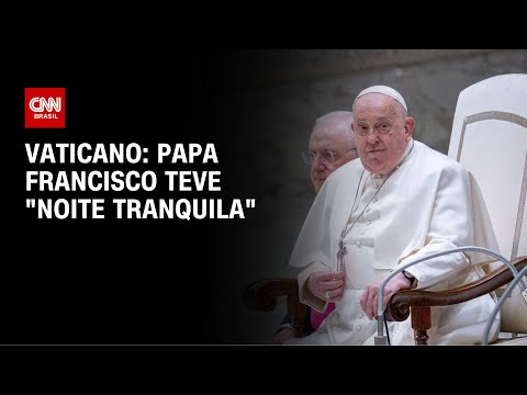 ​Vaticano: papa Francisco teve “noite tranquila” | LIVE CNN