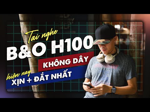 Review B&O H100: tai nghe không dây xịn và đắt nhất hiện nay