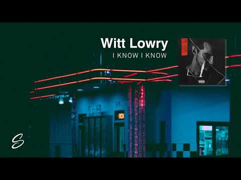 Witt Lowry - I Know I Know - UCqhNRDQE_fqBDBwsvmT8cTg