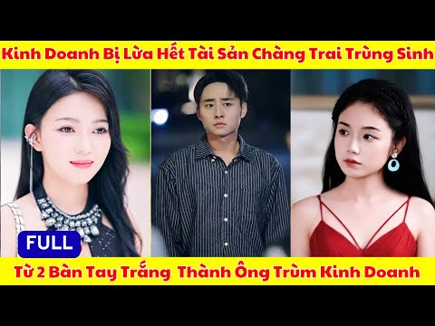 Chàng Trai Trùng Sinh Dùng 2 Bàn Tay Trắng Trở Thành Ông Trùm Kinh Doanh