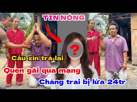 TIN NÓNG “ quen gái qua mạng chàng trai bị lừa 24tr cầu xin trả lại